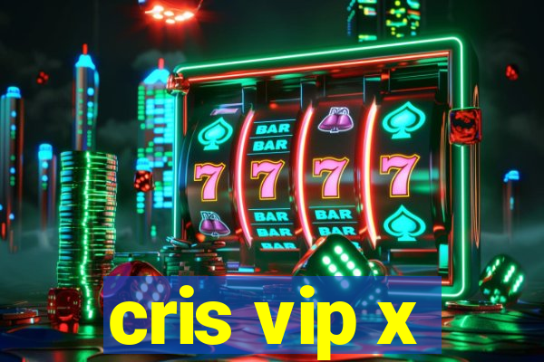 cris vip x